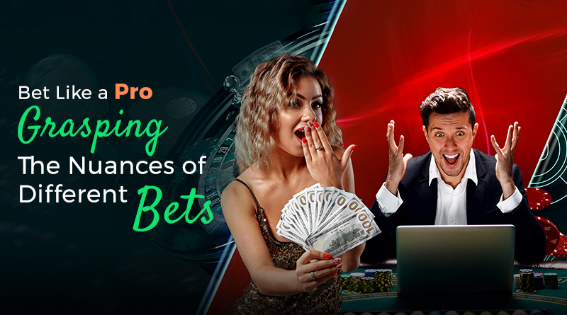 Bet Like a Pro: Grasping the Nuances of Different Bets