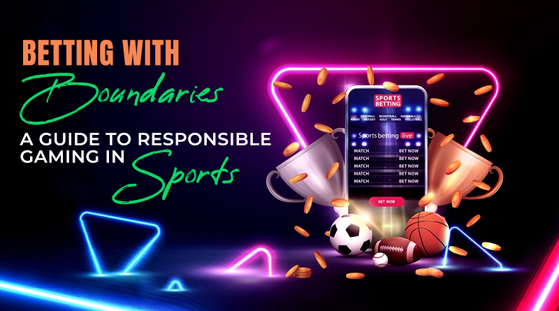 Betting with Boundaries: A Guide to Responsible Gaming in Sports