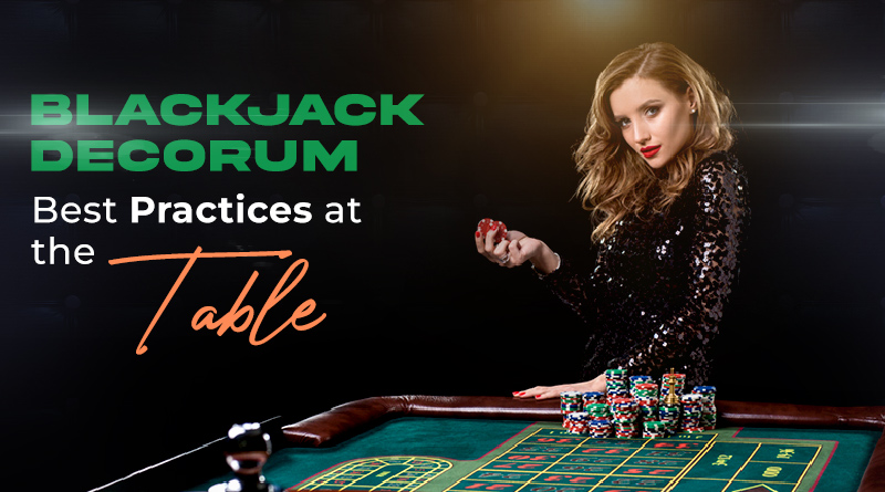 Blackjack Decorum: Best Practices at the Table