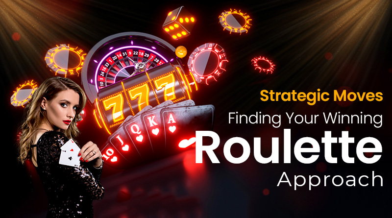 Strategic Moves: Finding Your Winning Roulette Approach