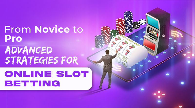 From Novice to Pro: Advanced Strategies for Online Slot Betting