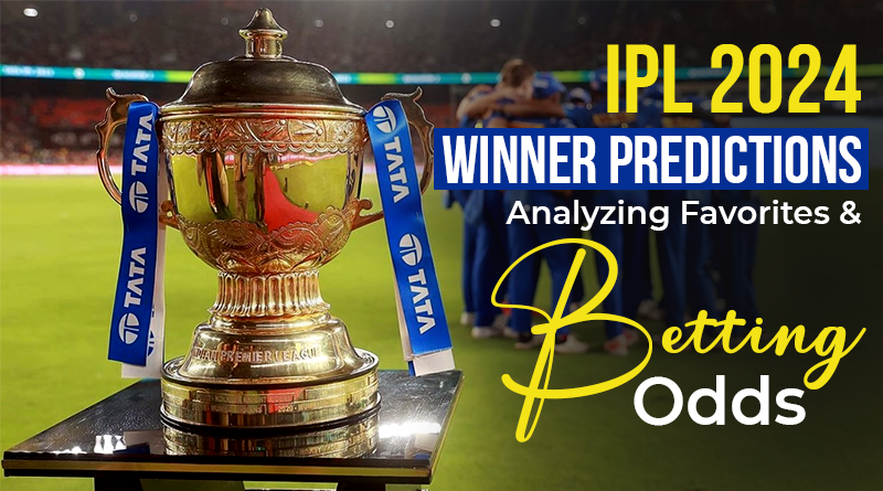 IPL 2024 Winner Predictions: Analyzing Favorites and Betting Odds