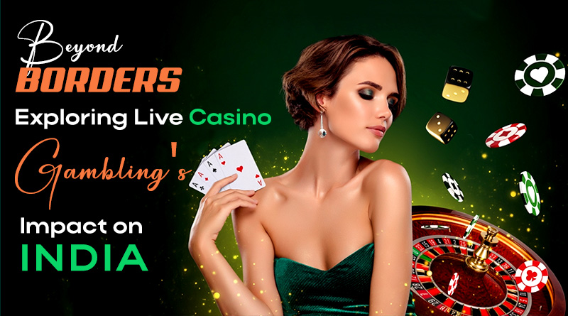 Beyond Borders: Exploring Live Casino Gambling’s Impact on India