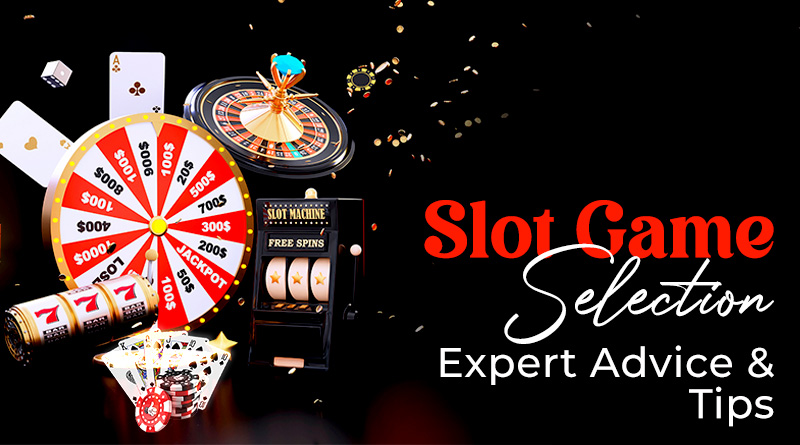 Slot Game Selection: Expert Advice and Tips