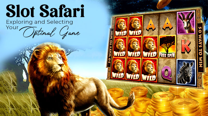 Slot Safari: Exploring and Selecting Your Optimal Game