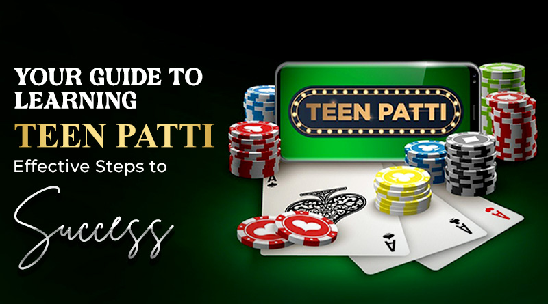 Your Guide to Learning Teen Patti: Effective Steps to Success