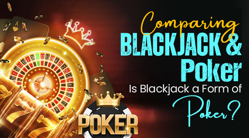 Comparing Blackjack and Poker: Is Blackjack a Form of Poker?