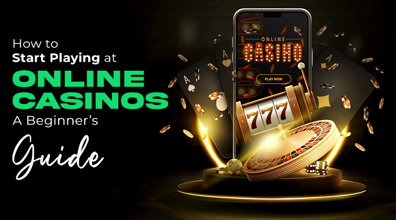 How to Start Playing at Online Casinos: A Beginner’s Guide