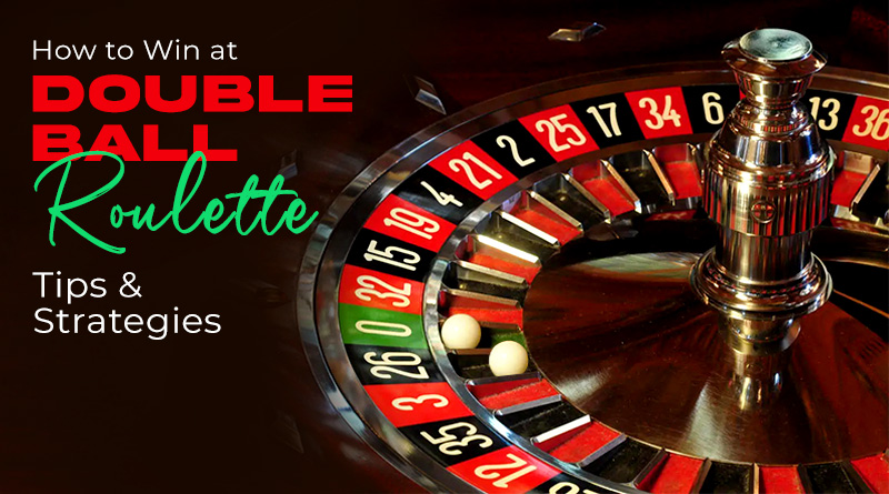 How to Win at Double Ball Roulette: Tips and Strategies