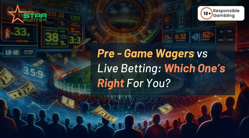 Pre – Game Wagers vs Live Betting: Which One’s Right For You?