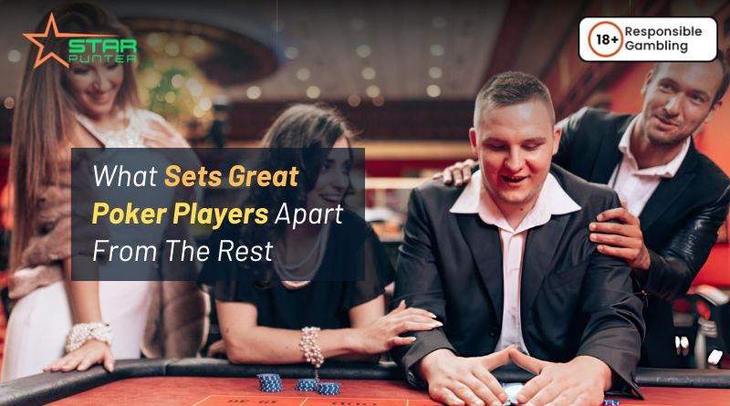 What Sets Great Poker Players Apart From The Rest