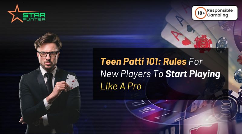 Teen Patti 101: Rules For New Players To Start Playing Like A Pro